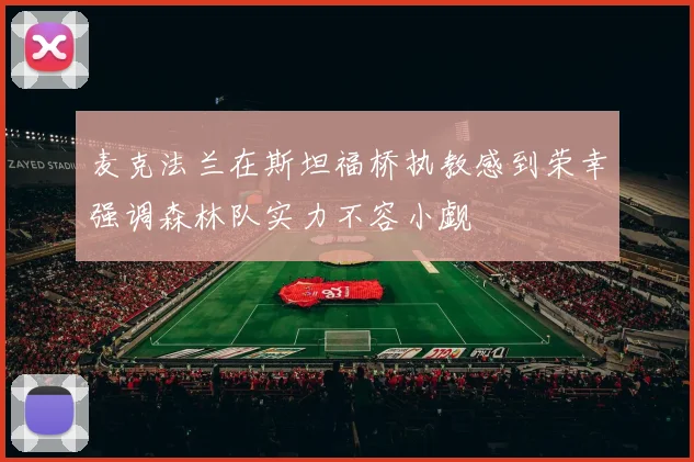 麦克法兰在斯坦福桥执教感到荣幸强调森林队实力不容小觑